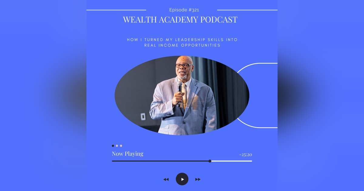 Episode 321 - How I Turned My Leadership Skills Into Real Income Opportunities Episode 321 - How I Turned My Leadership Skills Into Real Income Opportunities