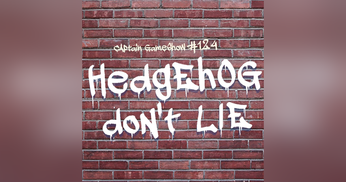 Episode 124: Hedgehog Don't Lie Episode 124: Hedgehog Don't Lie