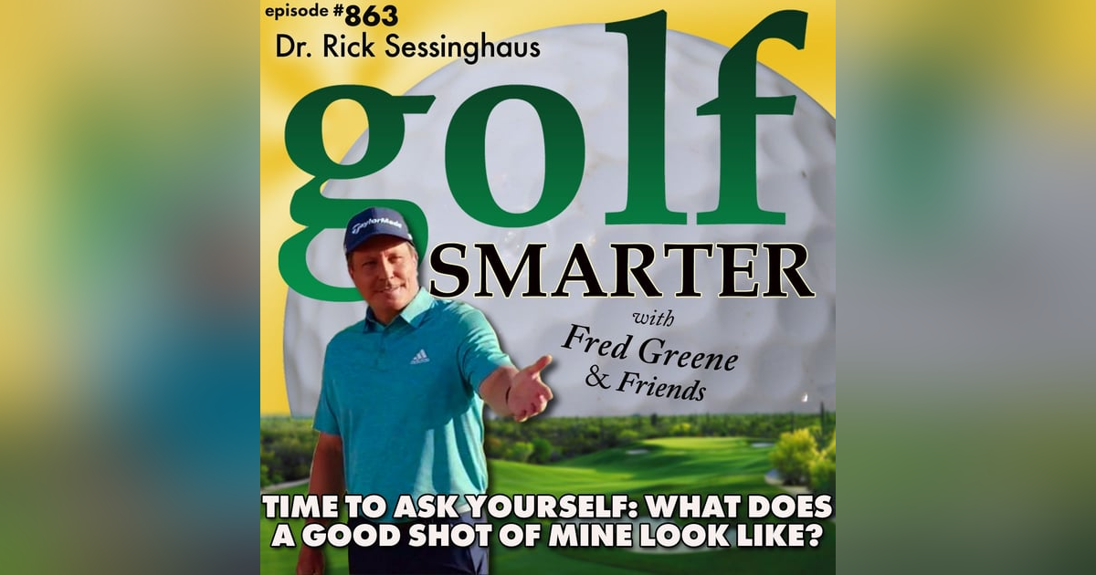 Time To Ask Yourself: What Does A Good Shot of Mine Look Like? featuring Rick Sessinghaus | golf SMARTER #863 Time To Ask Yourself: What Does A Good Shot of Mine Look Like? featuring Rick Sessinghaus | golf SMARTER #863