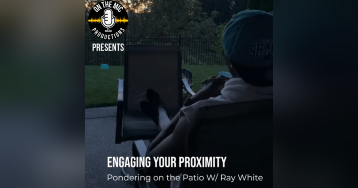 113. "Engaging your proximity" - Pondering on the Patio 113. "Engaging your proximity" - Pondering on the Patio