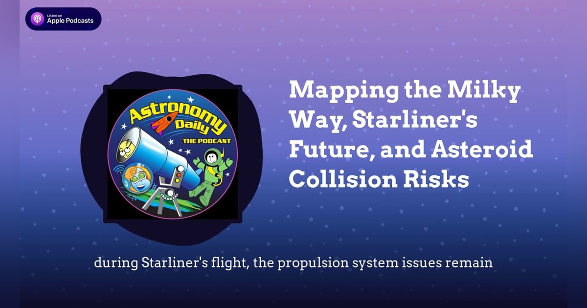 Mapping the Milky Way, Starliner’s Future, and Asteroid Collision Risks Mapping the Milky Way, Starliner’s Future, and Asteroid Collision Risks