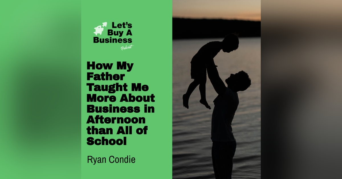 How My Father Taught Me More About Business in Afternoon than All of School How My Father Taught Me More About Business in Afternoon than All of School
