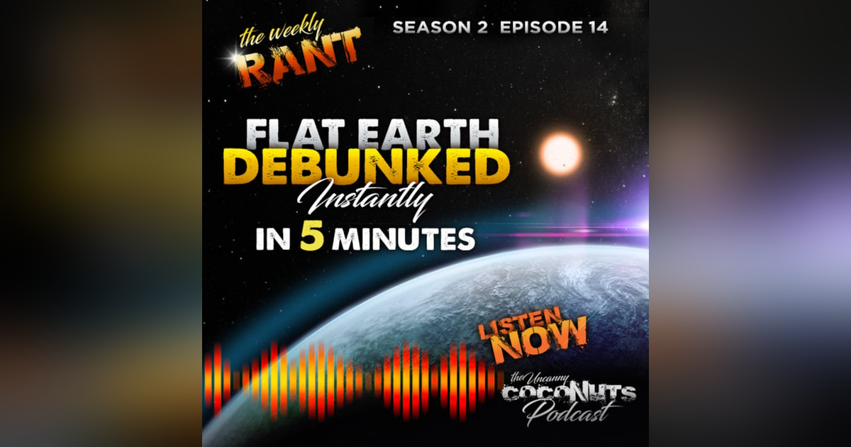 S2E14 - Flat Earth Theory Debunked in 5 minutes! Weekly Rant S2E14 - Flat Earth Theory Debunked in 5 minutes! Weekly Rant