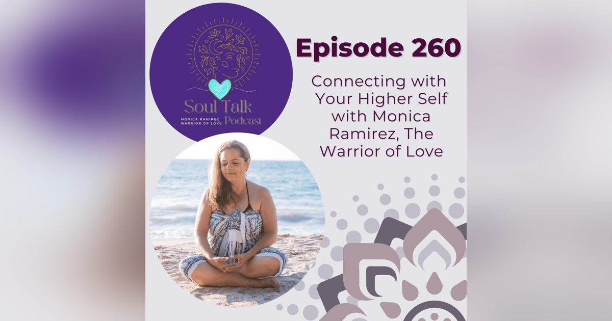 The Soul Talk Podcast Episode 260: Connecting with Your Higher Self with Monica Ramirez, The Warrior of Love The Soul Talk Podcast Episode 260: Connecting with Your Higher Self with Monica Ramirez, The Warrior of Love