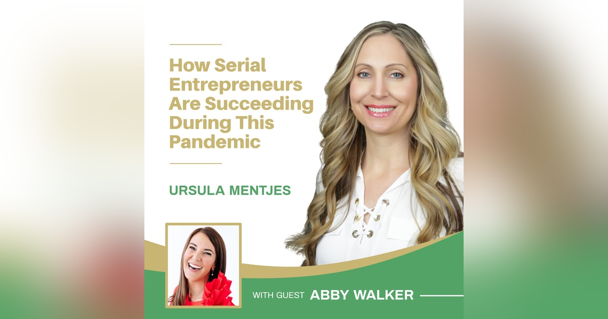 EP134: How Serial Entrepreneurs Are Succeeding During This Pandemic with Abby Walker EP134: How Serial Entrepreneurs Are Succeeding During This Pandemic with Abby Walker
