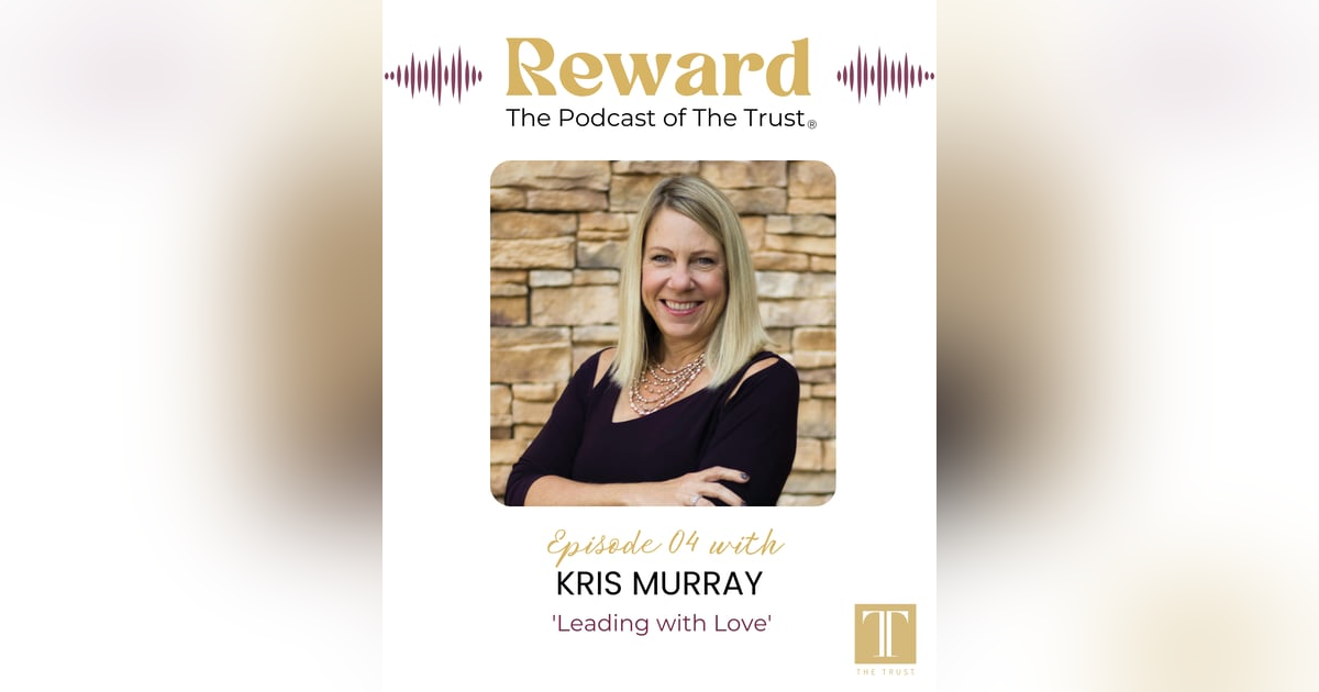 “Leading with Love” with Kris Murray — Reward Podcast Episode 4 “Leading with Love” with Kris Murray — Reward Podcast Episode 4
