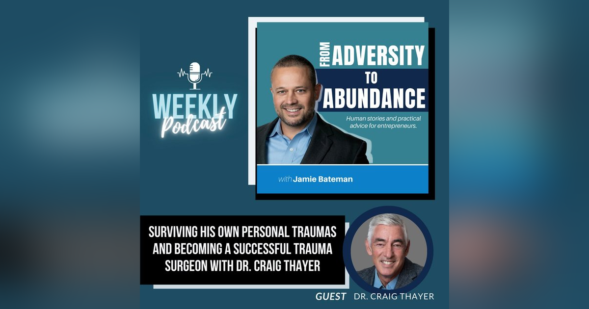 Surviving His Own Personal Traumas and Becoming a Successful Trauma Surgeon with Dr. Craig Thayer Surviving His Own Personal Traumas and Becoming a Successful Trauma Surgeon with Dr. Craig Thayer