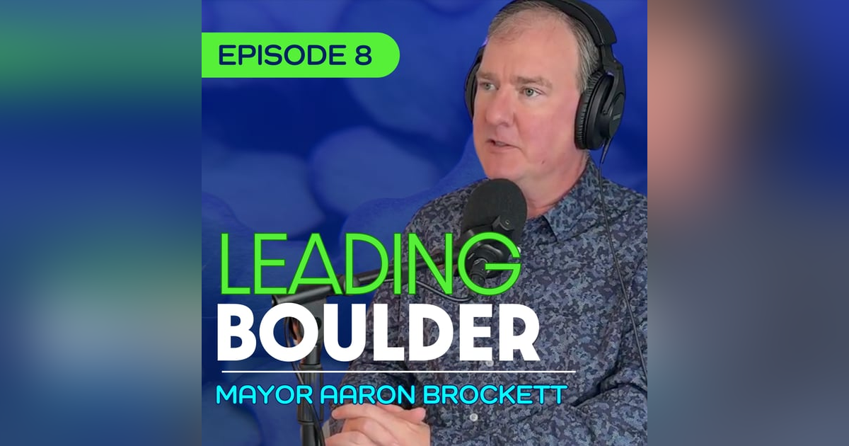 #8 - Why Fires, Food, and Housing Shape Boulder’s Future – with Mayor Aaron Brockett #8 - Why Fires, Food, and Housing Shape Boulder’s Future – with Mayor Aaron Brockett