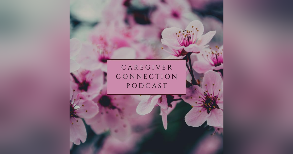 Caregiver Connection Podcast Caregiver Connection Podcast