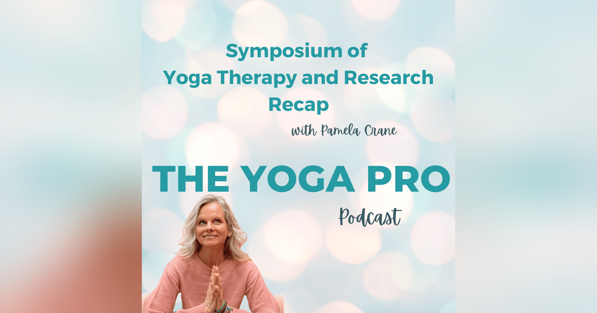 Symposium of Yoga Therapy and Research Conference Recap with Pamela Crane Symposium of Yoga Therapy and Research Conference Recap with Pamela Crane