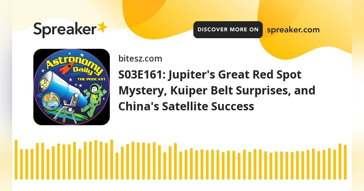 S03E161: Jupiter’s Great Red Spot Mystery, Kuiper Belt Surprises, and China’s Satellite Success S03E161: Jupiter’s Great Red Spot Mystery, Kuiper Belt Surprises, and China’s Satellite Success