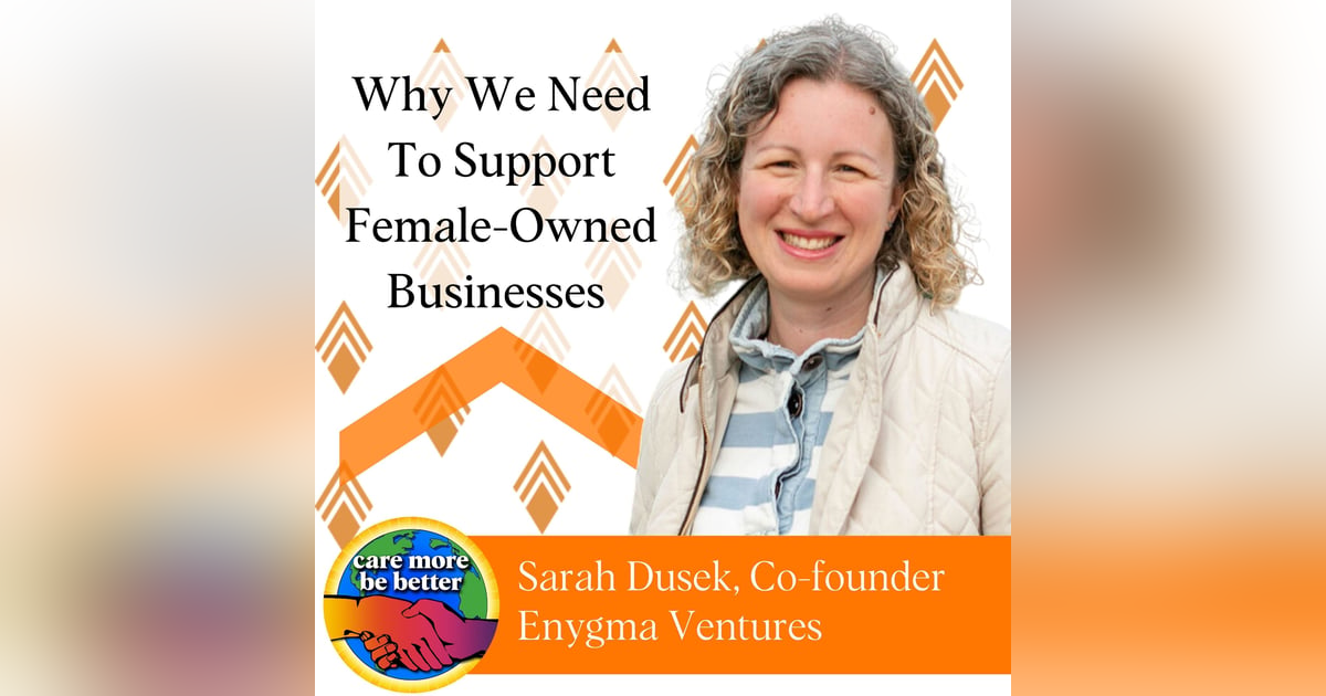 Why We Need To Support Female-Owned Businesses With Sarah Dusek Of Enygma Ventures Why We Need To Support Female-Owned Businesses With Sarah Dusek Of Enygma Ventures