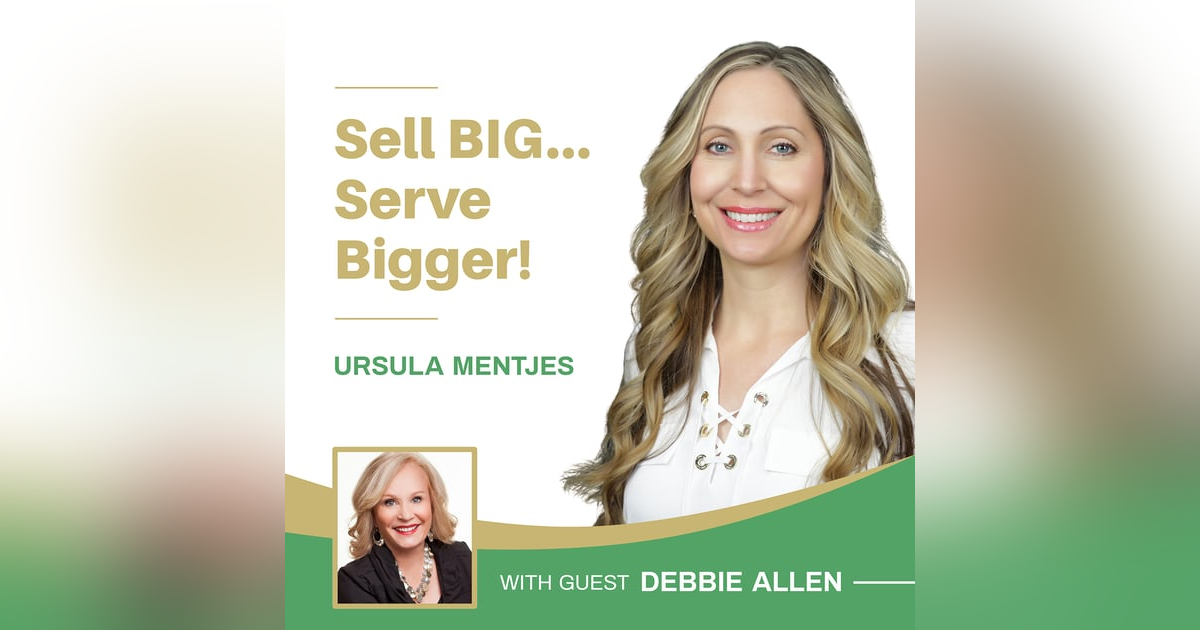 EP156: Sell BIG… Serve Bigger with Debbie Allen EP156: Sell BIG… Serve Bigger with Debbie Allen