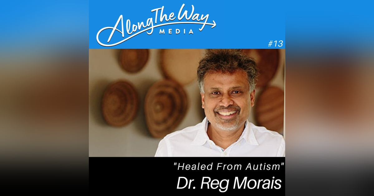 Healed from Autism - Dr. Reg Morais’ Journey AlongTheWay 13 Healed from Autism - Dr. Reg Morais’ Journey AlongTheWay 13