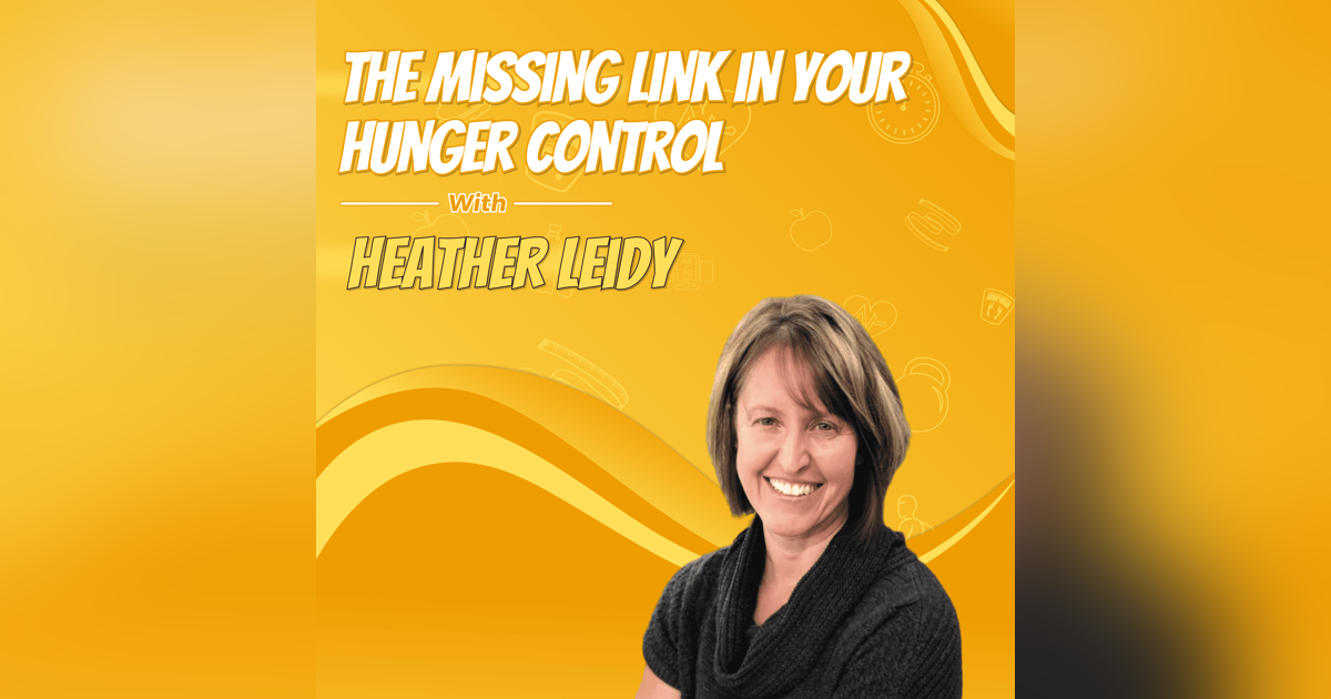 The Missing Link in Your Hunger Control with Heather Leidy The Missing Link in Your Hunger Control with Heather Leidy