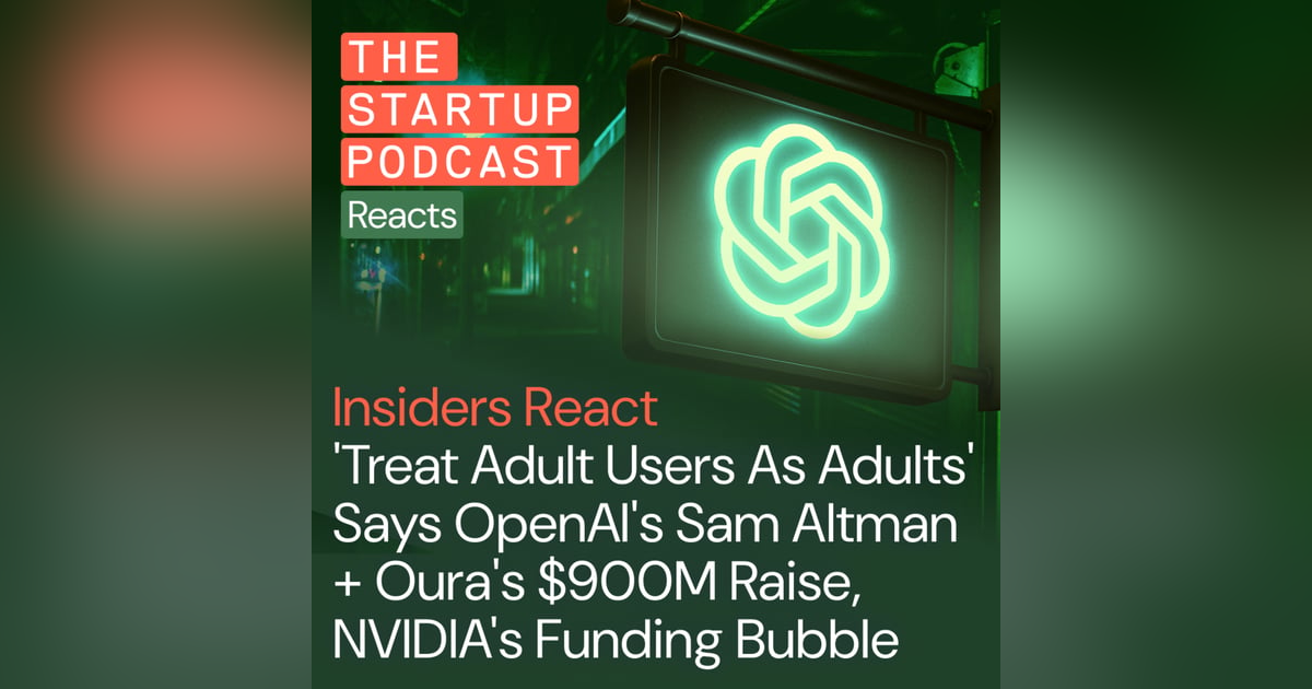 Insiders React: 'Treat Adult Users As Adults' Says OpenAI's Sam Altman + Oura's $900M Raise, NVIDIA's Funding Bubble Insiders React: 'Treat Adult Users As Adults' Says OpenAI's Sam Altman + Oura's $900M Raise, NVIDIA's Funding Bubble