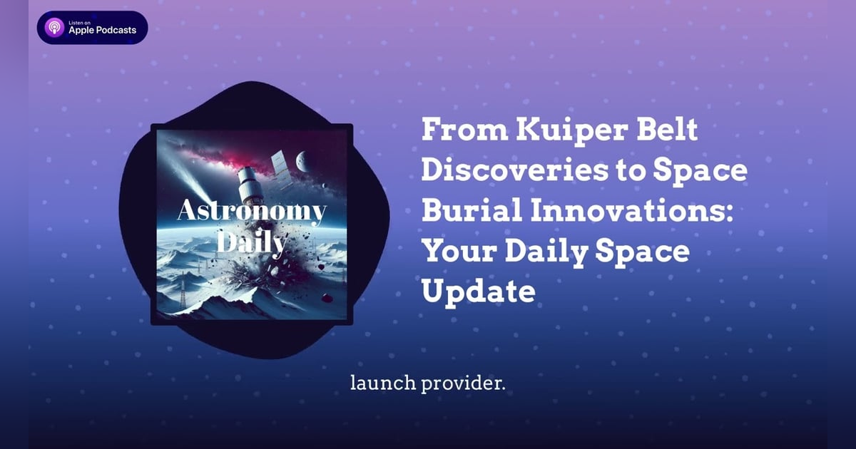 From Kuiper Belt Discoveries to Space Burial Innovations: Your Daily Space Update From Kuiper Belt Discoveries to Space Burial Innovations: Your Daily Space Update