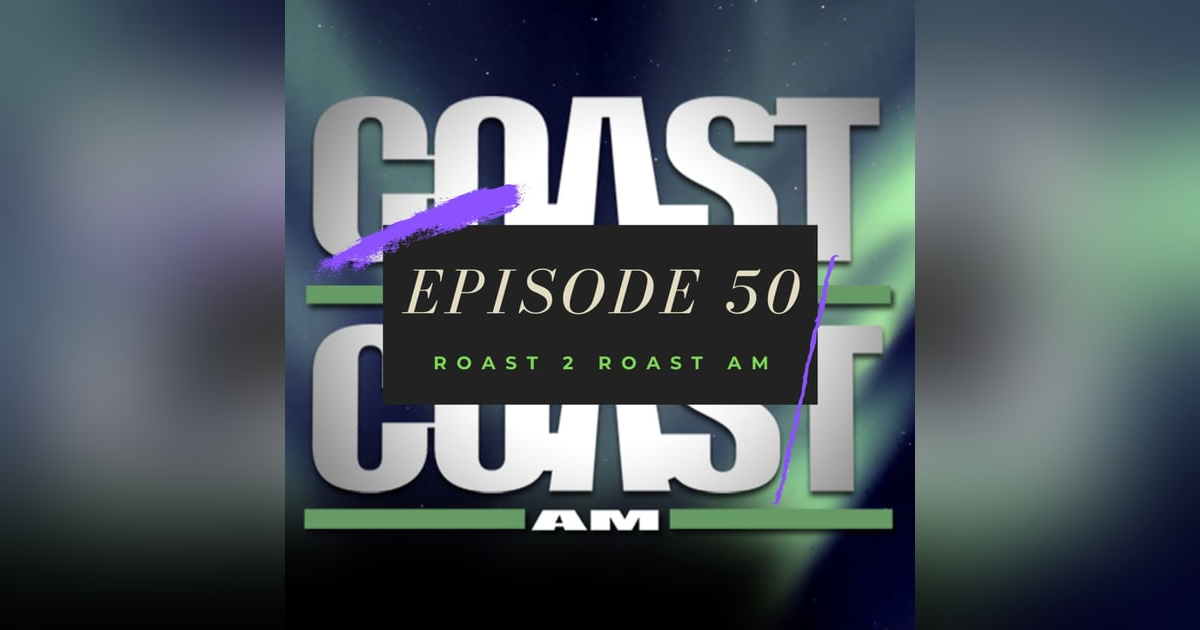 Ep. 50: Roast 2 Roast AM Ep. 50: Roast 2 Roast AM