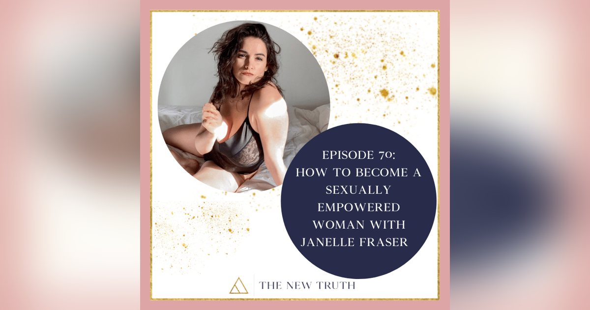 How to Become a Sexually Empowered Woman with Janelle Fraser How to Become a Sexually Empowered Woman with Janelle Fraser
