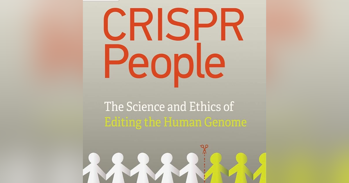CRISPR People. The Science and Ethics of editing the Human Genome CRISPR People. The Science and Ethics of editing the Human Genome