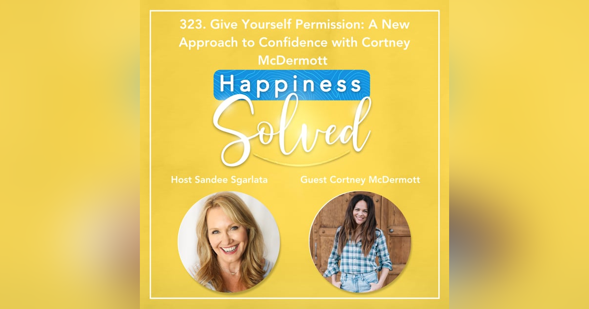 323. Give Yourself Permission: A New Approach to Confidence with Cortney McDermott 323. Give Yourself Permission: A New Approach to Confidence with Cortney McDermott