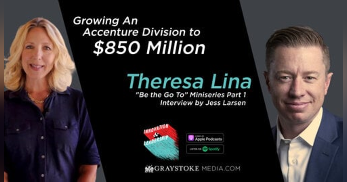 Growing An Accenture Division To $850 Million : "Be The Go To" Miniseries Part 1 With Theresa Lina Interview by Jess Larsen Growing An Accenture Division To $850 Million : "Be The Go To" Miniseries Part 1 With Theresa Lina Interview by Jess Larsen