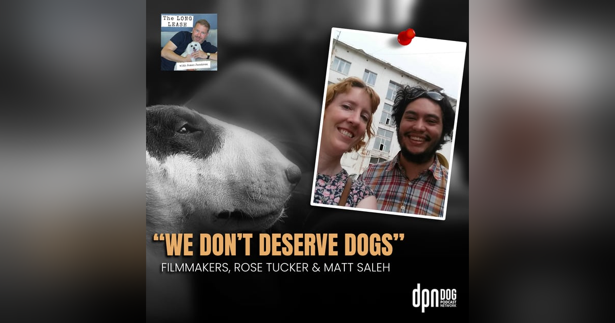 “We Don’t Deserve Dogs” with Rose Tucker & Matthew Salleh | The Long Leash #19 “We Don’t Deserve Dogs” with Rose Tucker & Matthew Salleh | The Long Leash #19
