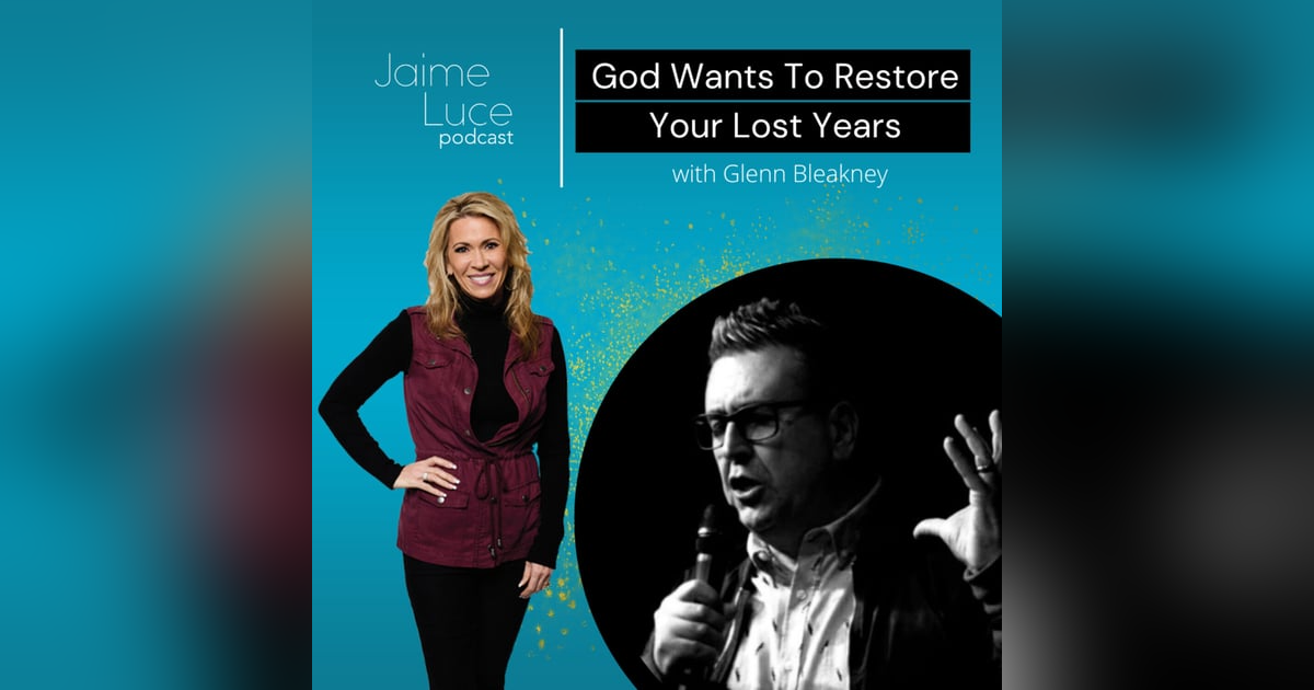 God Wants To Restore Your Lost Years with Glenn Bleakney God Wants To Restore Your Lost Years with Glenn Bleakney