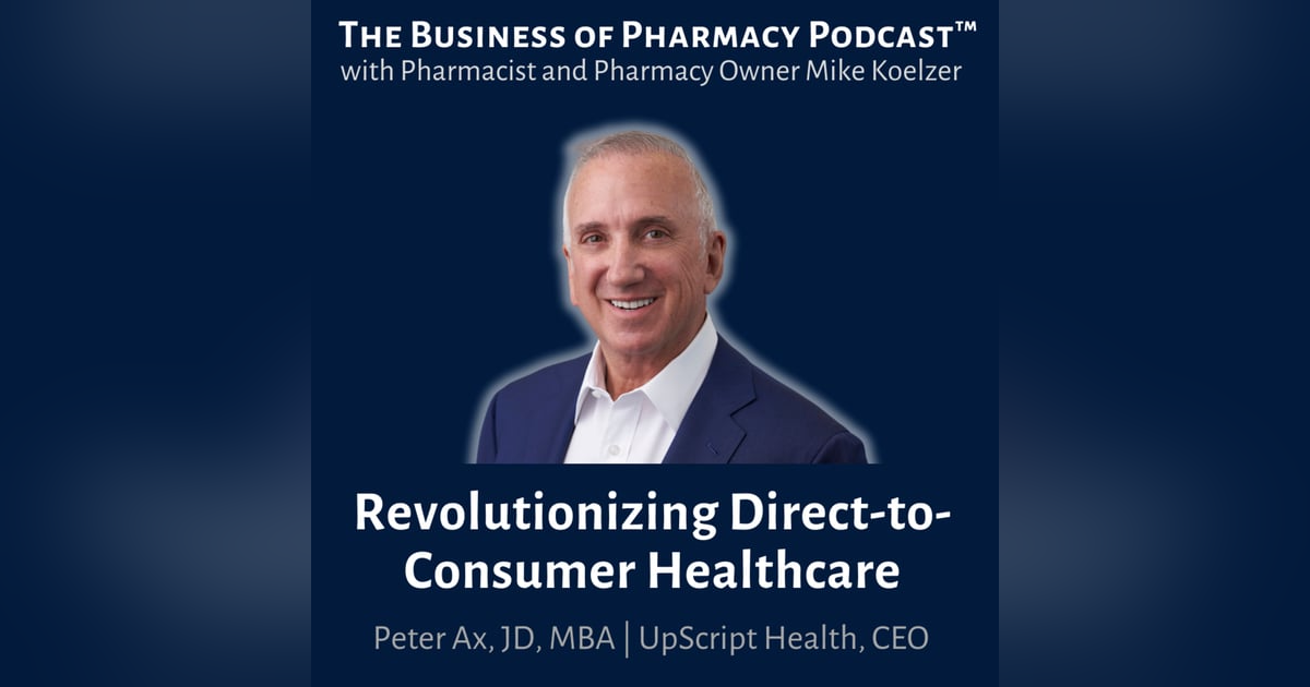 Revolutionizing Direct-to-Consumer Healthcare | Peter Ax, JD, MBA, UpScript Health, CEO Revolutionizing Direct-to-Consumer Healthcare | Peter Ax, JD, MBA, UpScript Health, CEO