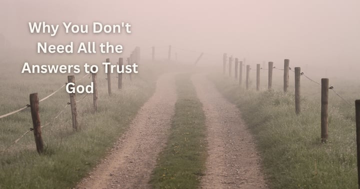image for Why You Don't Need All the Answers to Trust God
