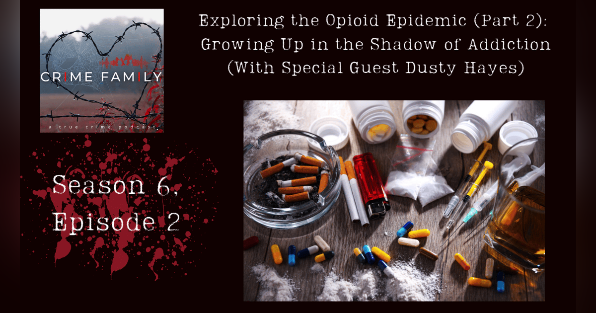 EXPLORING THE OPIOID EPIDEMIC (PART 2): GROWING UP IN THE SHADOW OF ADDICTION (WITH SPECIAL GUEST DUSTY HAYES) EXPLORING THE OPIOID EPIDEMIC (PART 2): GROWING UP IN THE SHADOW OF ADDICTION (WITH SPECIAL GUEST DUSTY HAYES)