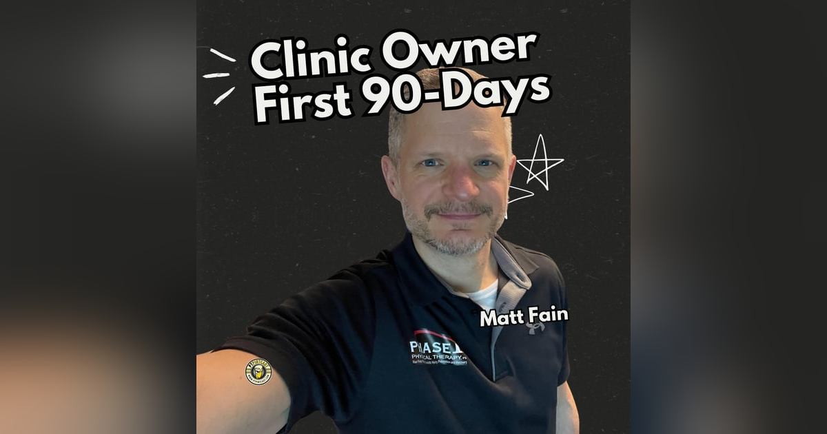 Clinic Ownership Without Starting from Scratch: Matt Fain's First 90 Days Clinic Ownership Without Starting from Scratch: Matt Fain's First 90 Days