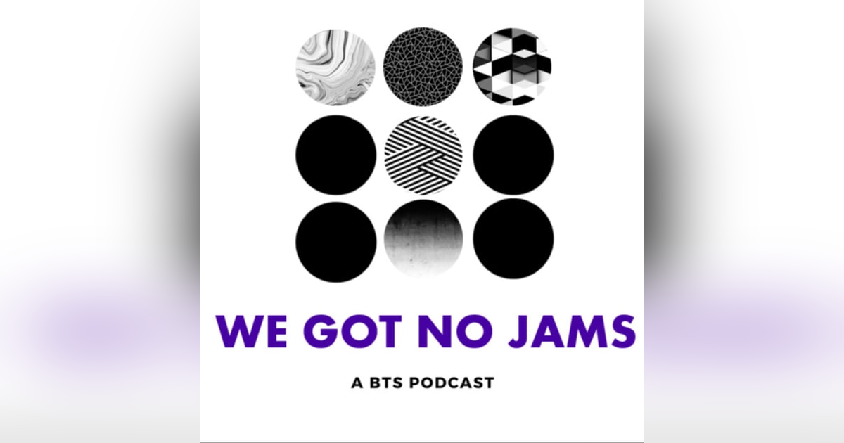 We Got No Jams - A BTS Podcast We Got No Jams - A BTS Podcast
