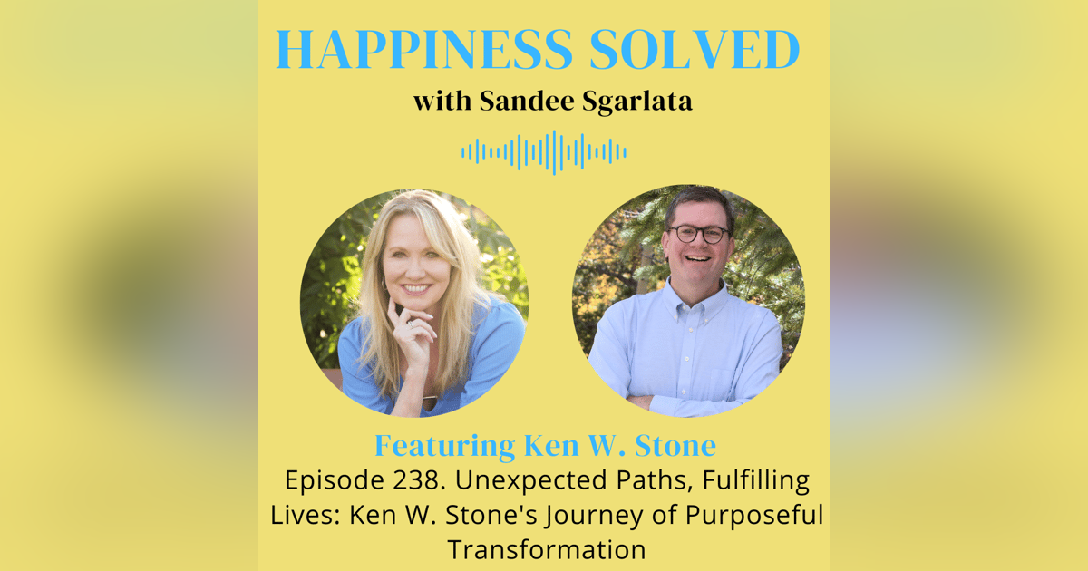 238. Unexpected Paths, Fulfilling Lives: Ken W. Stone's Journey of Purposeful Transformation 238. Unexpected Paths, Fulfilling Lives: Ken W. Stone's Journey of Purposeful Transformation