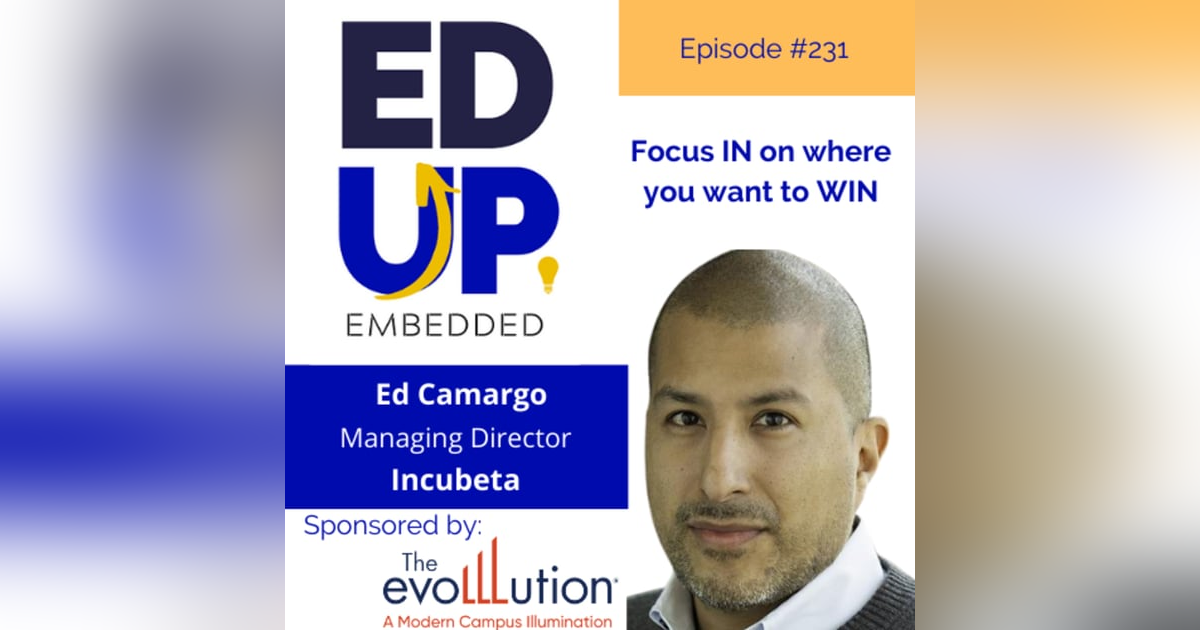 231: Focus IN on where you want to WIN - with Ed Camargo, Managing Director, Incubeta 231: Focus IN on where you want to WIN - with Ed Camargo, Managing Director, Incubeta