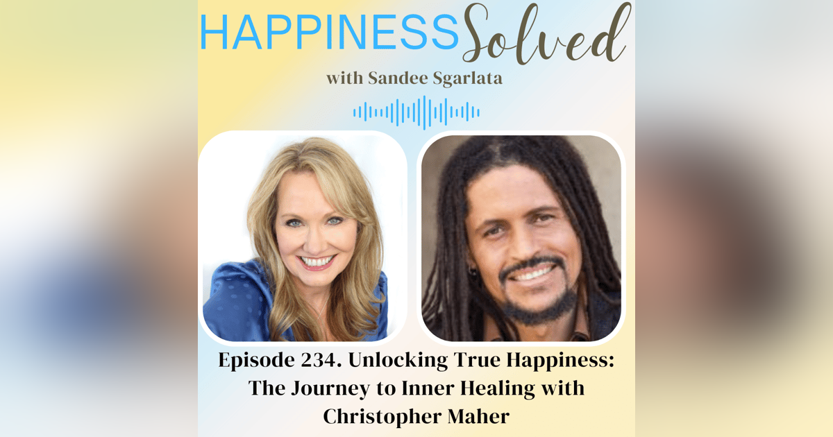 234. Unlocking True Happiness: The Journey to Inner Healing with Christopher Maher 234. Unlocking True Happiness: The Journey to Inner Healing with Christopher Maher