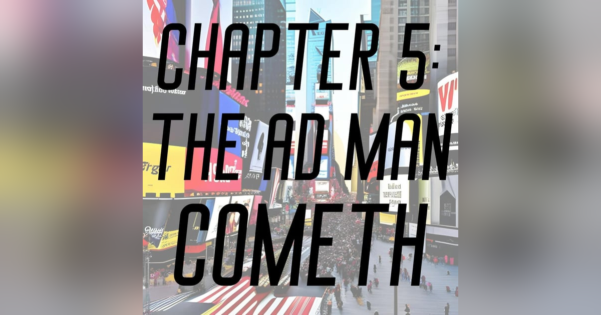 Chapter 5: The Ad Man Cometh Chapter 5: The Ad Man Cometh