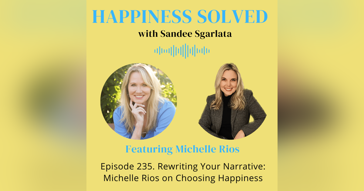 235. Rewriting Your Narrative: Michelle Rios on Choosing Happiness 235. Rewriting Your Narrative: Michelle Rios on Choosing Happiness