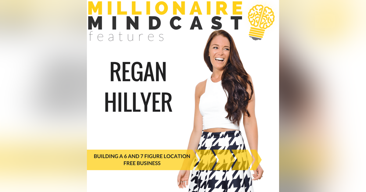 087: Building a 6 and 7 Figure Location Free Business | Regan Hillyer 087: Building a 6 and 7 Figure Location Free Business | Regan Hillyer