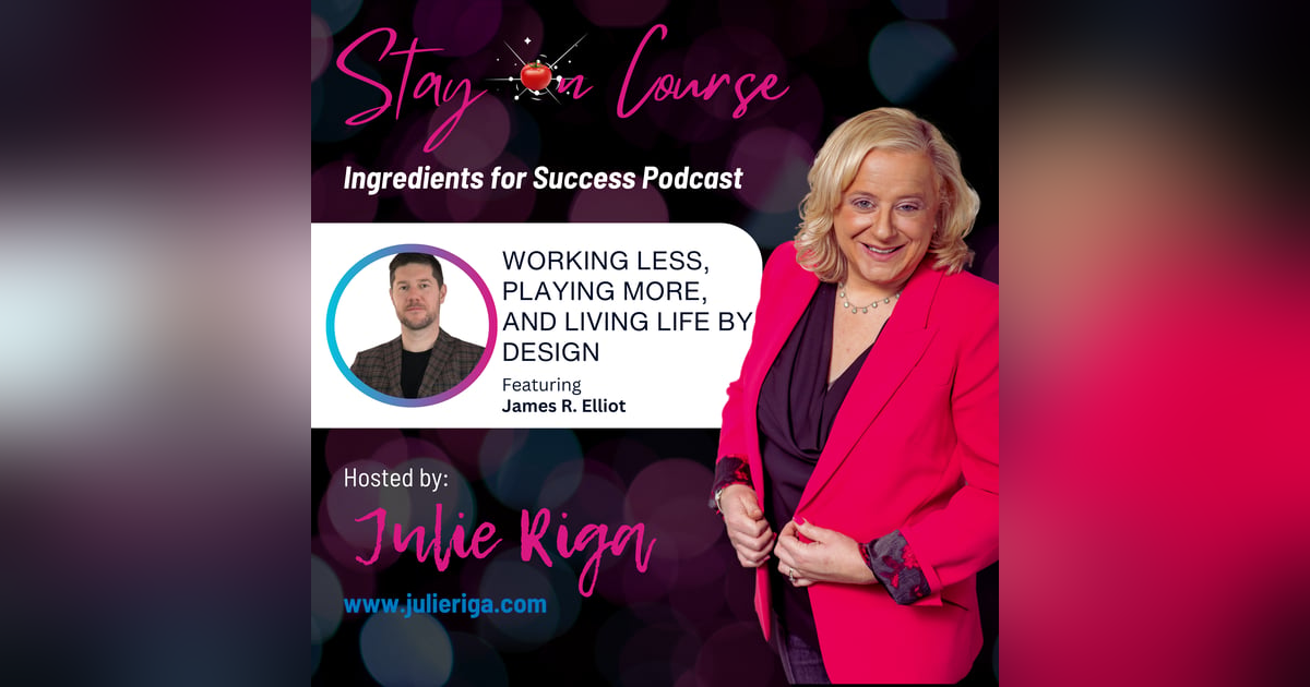 Working Less, Playing More, and Living Life by Design with James R. Elliot Working Less, Playing More, and Living Life by Design with James R. Elliot