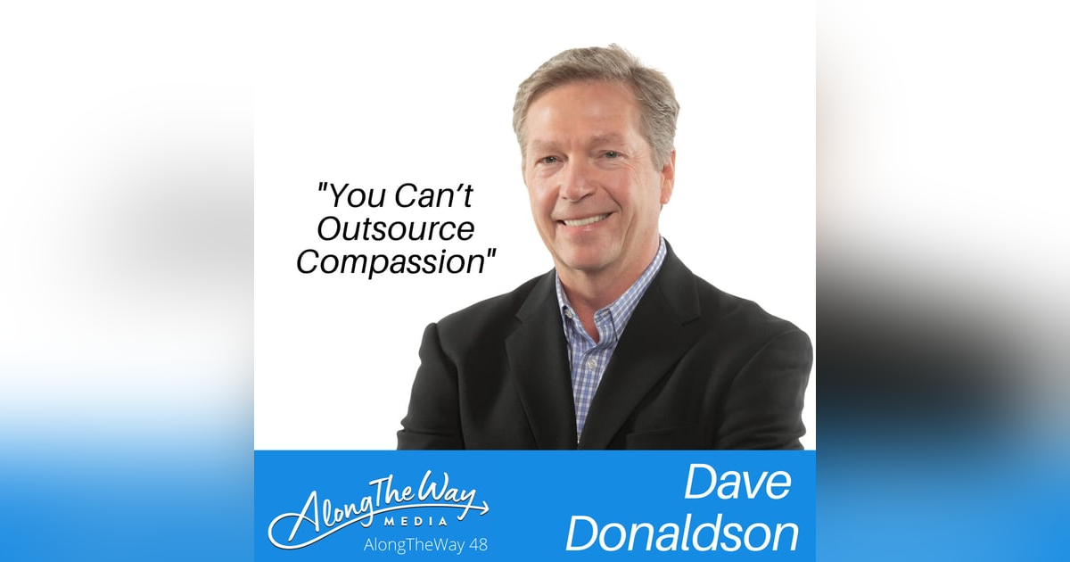 You Can’t Outsource Compassion - Dave Donaldson AlongTheWay 48 You Can’t Outsource Compassion - Dave Donaldson AlongTheWay 48