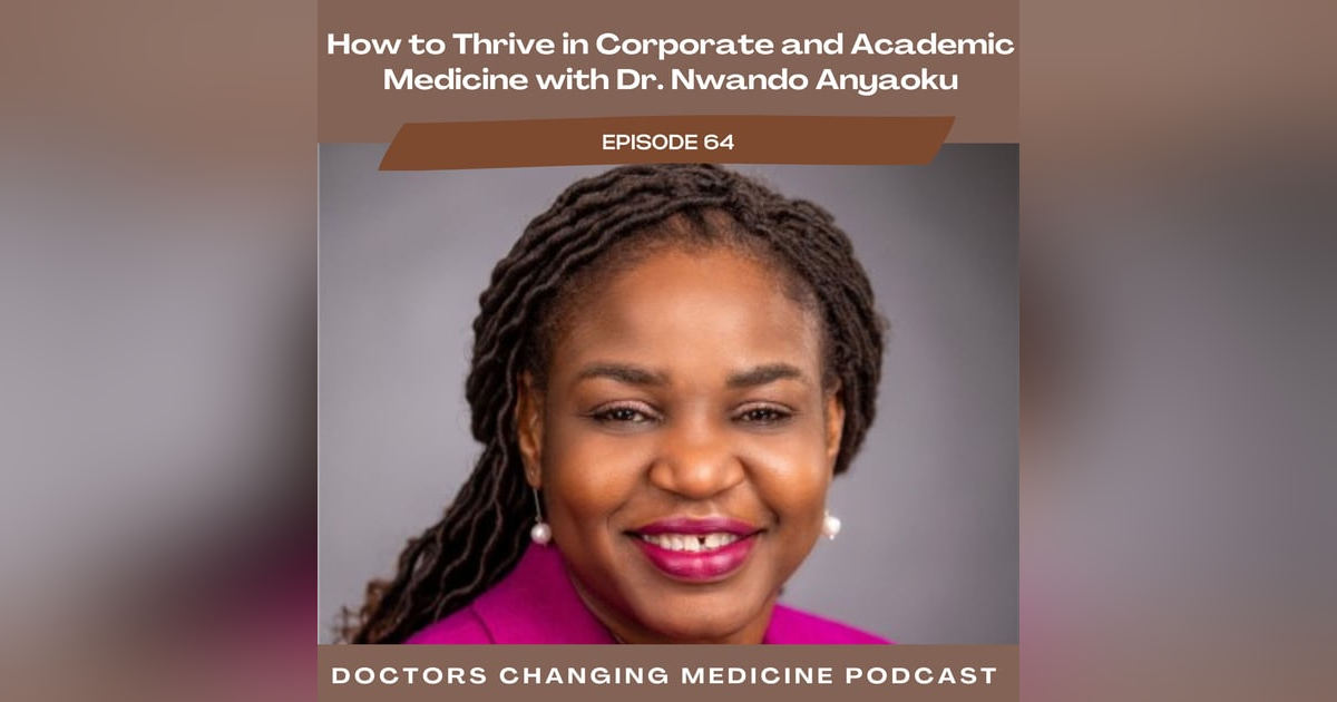 How to Thrive in Corporate and Academic Medicine with Dr. Nwando Anyaoku How to Thrive in Corporate and Academic Medicine with Dr. Nwando Anyaoku