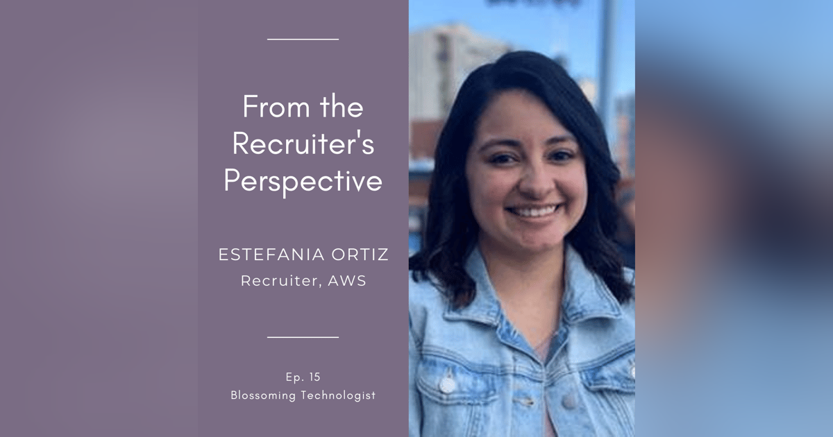 15. From the Recruiter's Perspective with Estefania Ortiz 15. From the Recruiter's Perspective with Estefania Ortiz
