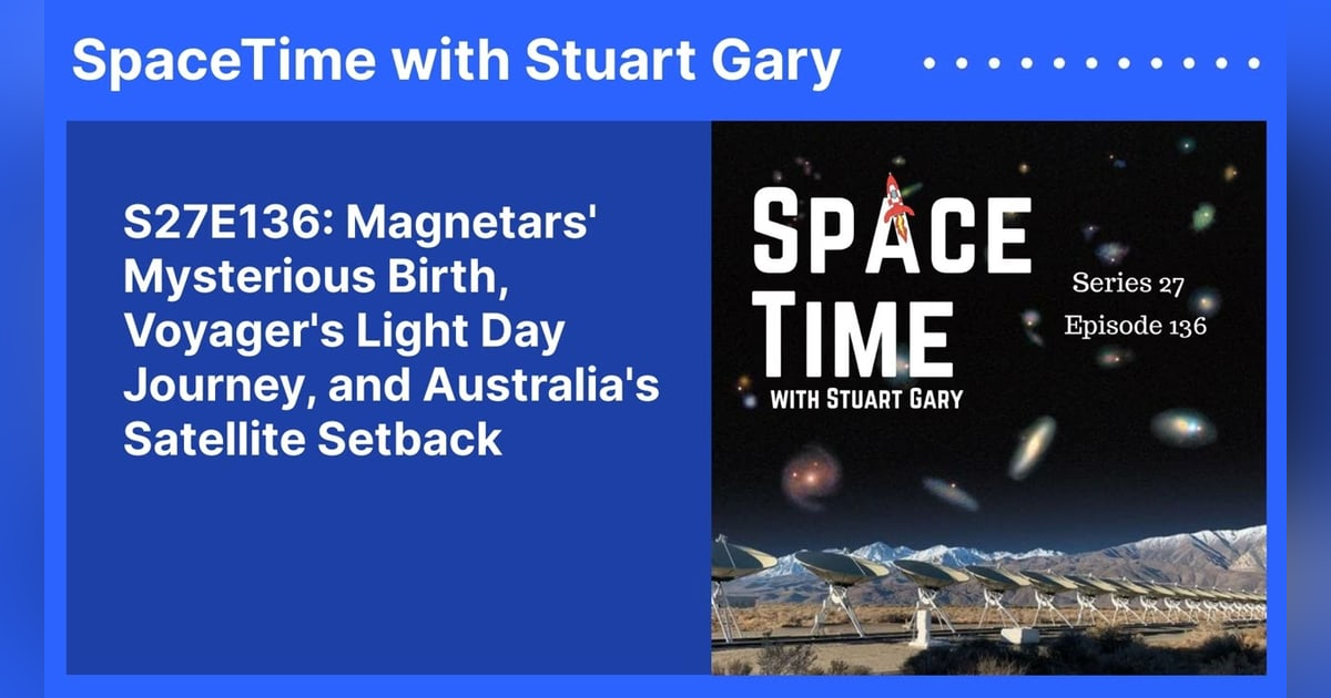 S27E136: Magnetars’ Mysterious Birth, Voyager’s Light Day Journey, and Australia’s Satellite Setback S27E136: Magnetars’ Mysterious Birth, Voyager’s Light Day Journey, and Australia’s Satellite Setback