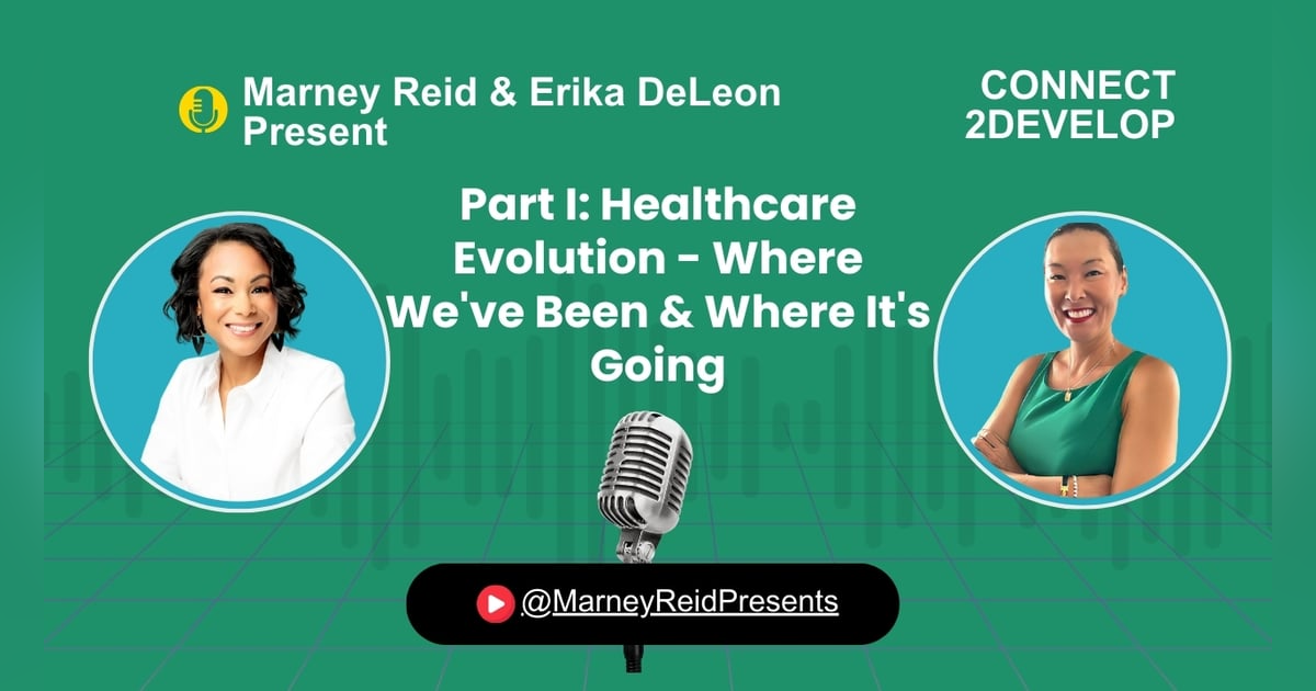 Healthcare Evolution - Where We've Been & Where It's Going with Marney Reid and Erika DeLeon Healthcare Evolution - Where We've Been & Where It's Going with Marney Reid and Erika DeLeon