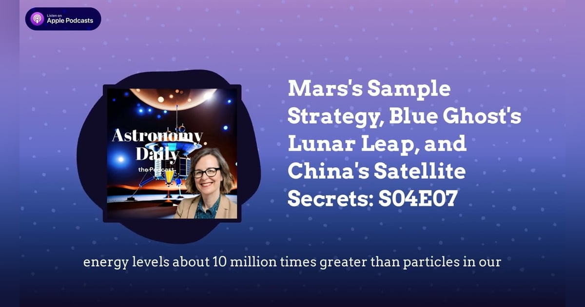 Mars’s Sample Strategy, Blue Ghost’s Lunar Leap, and China’s Satellite Secrets: S04E07 Mars’s Sample Strategy, Blue Ghost’s Lunar Leap, and China’s Satellite Secrets: S04E07