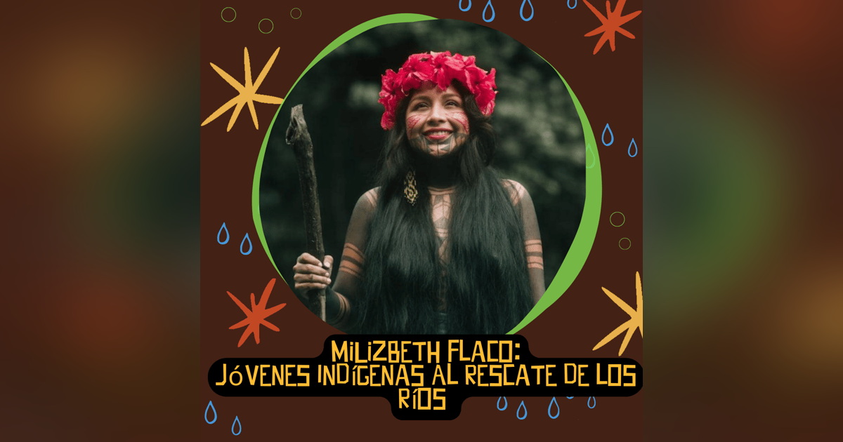 Jóvenes Indígenas Al Rescate de los Ríos con MiLizbeth Flaco de Emberá, Panamá Jóvenes Indígenas Al Rescate de los Ríos con MiLizbeth Flaco de Emberá, Panamá