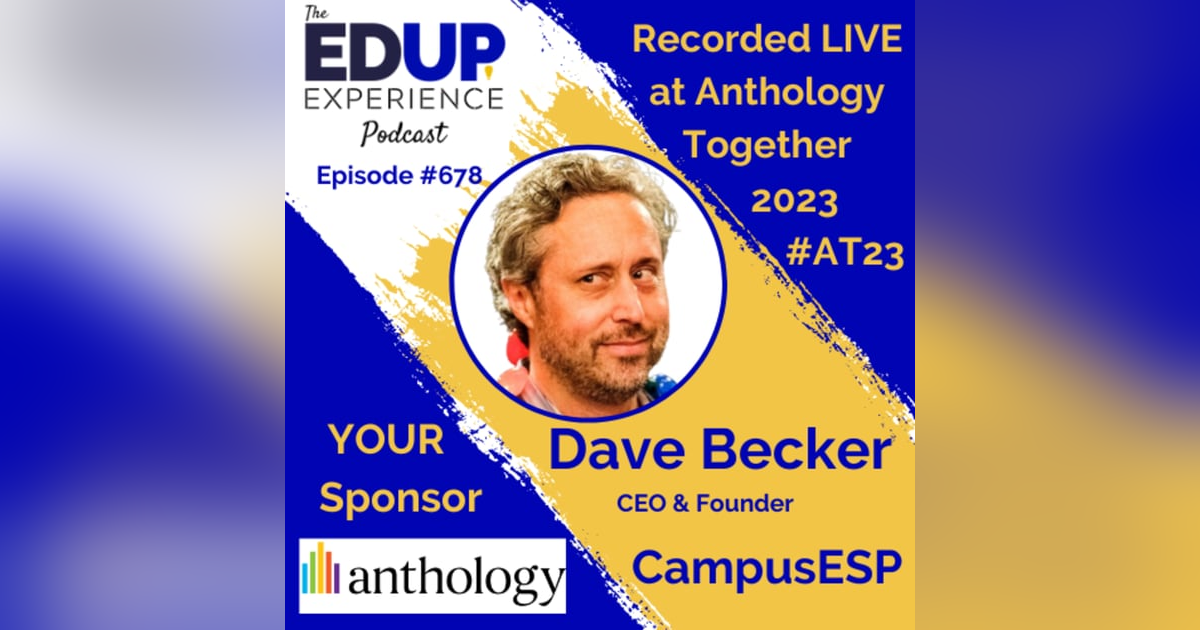 678: LIVE from Anthology Together 2023 #AT23 - with Dave Becker, CEO & Founder of CampusESP 678: LIVE from Anthology Together 2023 #AT23 - with Dave Becker, CEO & Founder of CampusESP