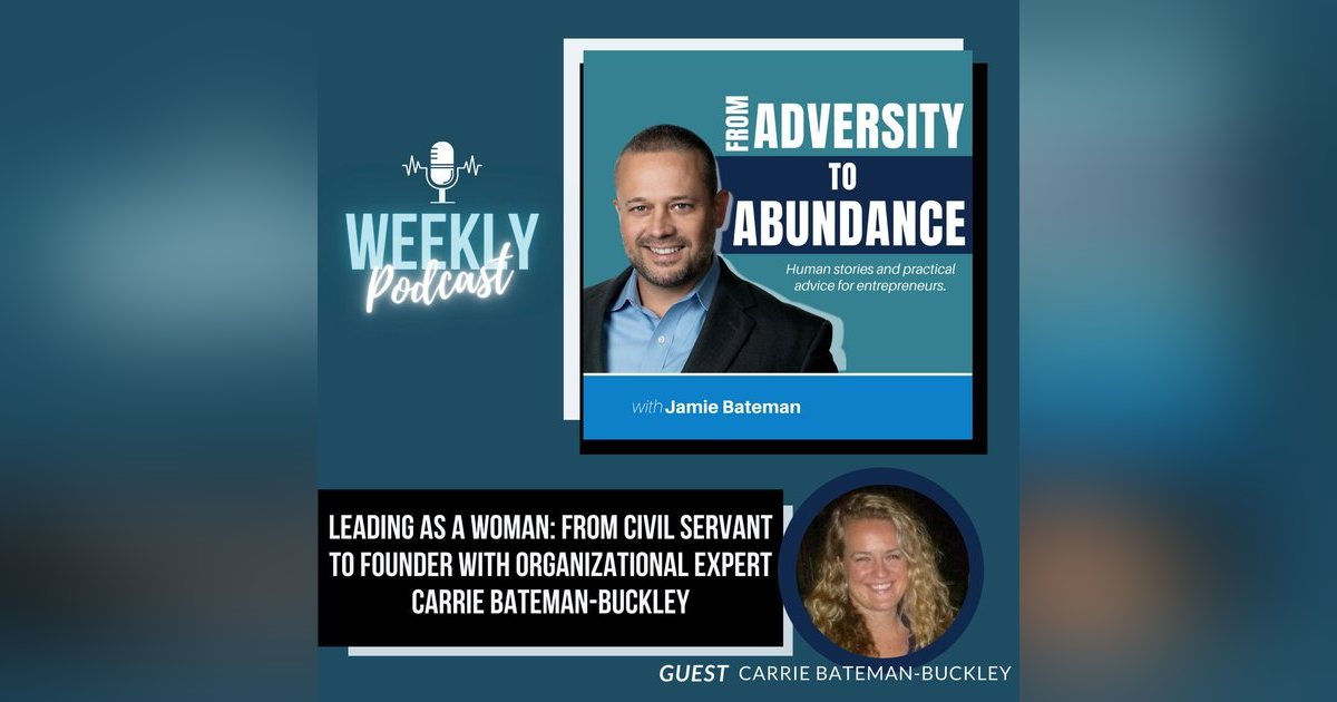 Leading as a Woman: From Civil Servant to Founder with Organizational Expert Carrie Bateman-Buckley Leading as a Woman: From Civil Servant to Founder with Organizational Expert Carrie Bateman-Buckley