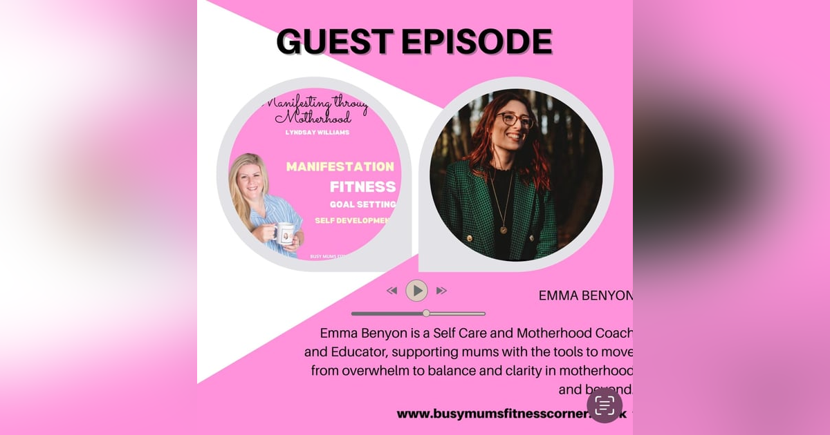 Guest Emma Benyon- Self Care & Motherhood Coach and Educator & Podcaster Guest Emma Benyon- Self Care & Motherhood Coach and Educator & Podcaster